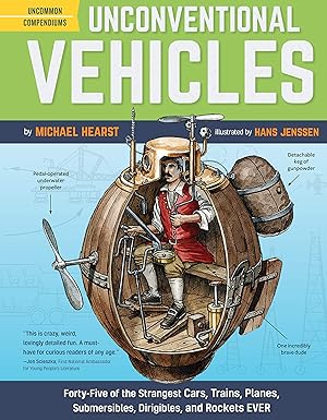Unconventional Vehicles: Forty-Five of the Strangest Cars, Trains, Planes, Submersibles, Dirigibles, and Rockets EVER