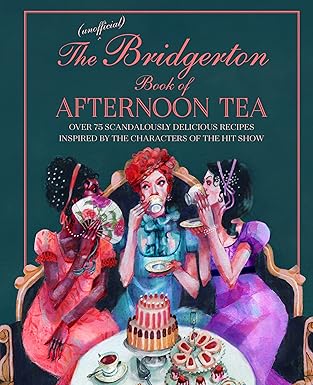 The Bridgerton Book of Afternoon Tea: Over 75 scandalously delicious recipes inspired by the characters of the hit show