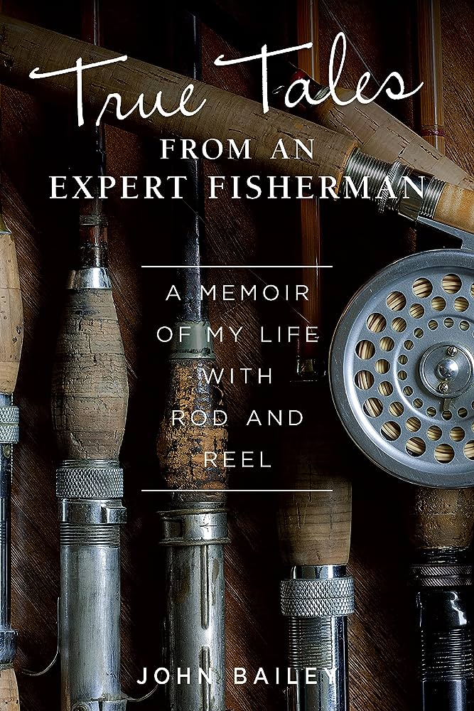 True Tales From An Expert Fisherman: A Memoir of My Life with Rod and Reel